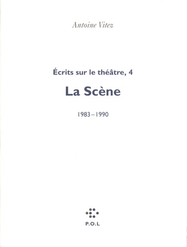 ECRITS SUR LE THEATRE.. Tome 4, La scène 1983-1990