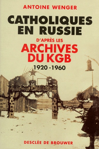 Antoine Wenger - Catholiques En Russie D'Apres Les Archives Du Kgb 1920-1960.
