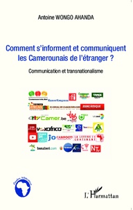 Antoine Wongo Ahanda - Comment s'informent et communiquent les Camerounais de l'étranger ? - Communication et transnationalisme.