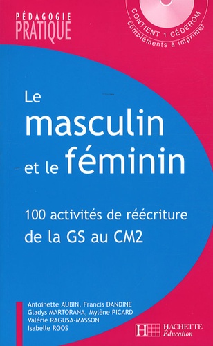 Antoinette Aubin et Francis Dandine - Le masculin et le féminin - 100 Activités de réécriture de la Grande Section au CM2. 1 Cédérom