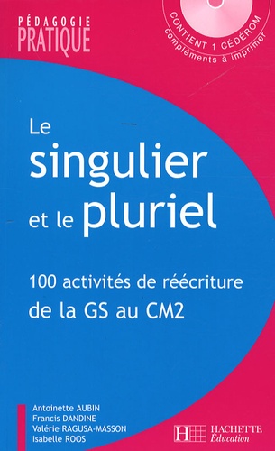 Antoinette Aubin et Francis Dandine - Le singulier et le pluriel - 100 activités de réécriture de la Grande Section au CM2. 1 Cédérom