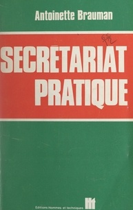 Antoinette Brauman - Secrétariat pratique - Méthodes, procédés, matériel et psychologie du secrétariat.