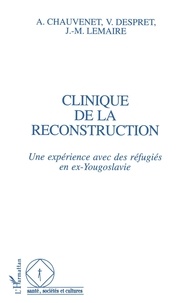 Antoinette Chauvenet - Clinique de la reconstruction - Une expérience avec des réfugiés en ex-Yougoslavie.