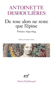 Antoinette Deshoulières - De rose alors ne reste que l'épine - Poésies 1659-1694.