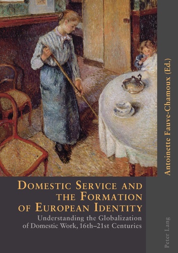 Antoinette Fauve-Chamoux - Domestic Service and the Formation of European Identity - Understanding the Globalization of Domestic Work, 16th-21st Centuries.