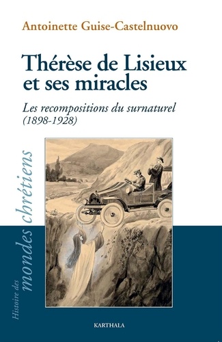 Thérèse de Lisieux et ses miracles. Les recompositions du surnaturel (1898-1928)