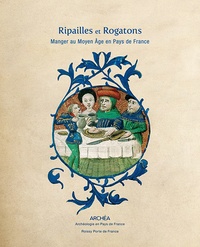 Antoinette Hubert - Ripailles et Rogatons - Manger au Moyen Age en Pays de France.