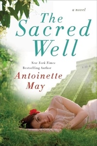 Antoinette May - The Sacred Well - A Novel.