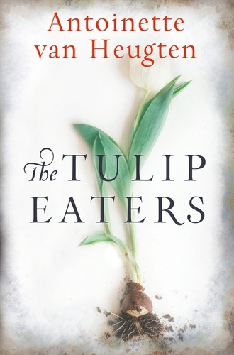 Antoinette Van Heugten - The Tulip Eaters.