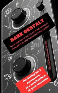 Dark Gestalt: How Brands Hijack Emotions, Distort Perception, and Manufacture Desire
