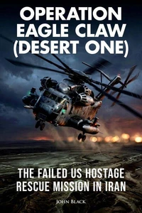 Operation Eagle Claw (Desert One) - The failed US hostage rescue mission in Iran