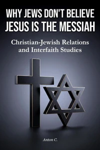Why Jews Don't Believe Jesus Is the Messiah - Christian-Jewish Relations and Interfaith Studies