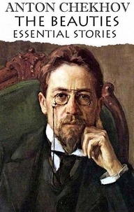 Anton Chekhov - The Beauties: Essential Stories.