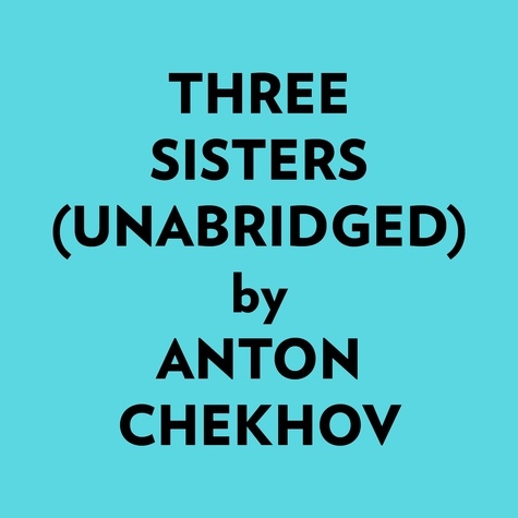  Anton Chekhov et  AI Marcus - Three Sisters (Unabridged).