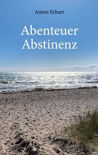 Anton Erhart - Abenteuer Abstinenz.