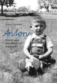 Anton Faymann - Anton - Erinnerungen eines Buben auf dem Lande.