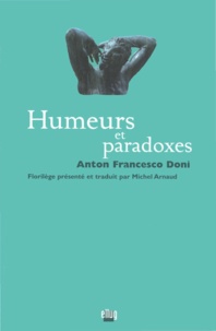 Anton Francesco Doni - Humeurs et paradoxes.