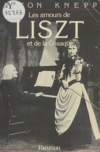 Anton Knepp et Pierre-Antoine Huré - Les Amours de Liszt et de la cosaque.