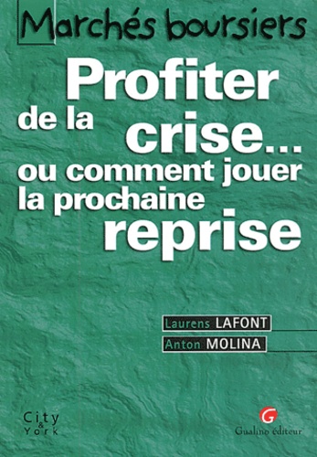 Anton Molina et Laurens Lafont - Marches Boursiers. Profiter De La Crise... Ou Comment Jouer La Prochaine Reprise.