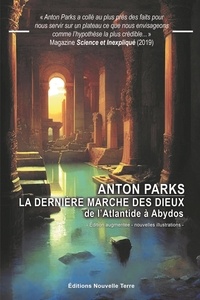 Anton Parks - La dernière marche des dieux - De l'atlantide à Abydos.