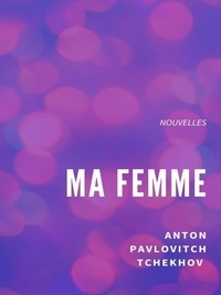 Anton Pavlovitch Tchekhov - Ma femme.