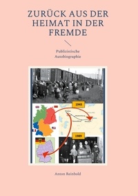 Anton Reinbold - ZURÜCK AUS DER HEIMAT IN DER FREMDE - Publizistische Autobiographie.