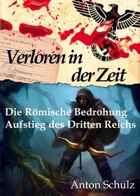  Anton Schulz - Verloren in der Zeit: Die Römische Bedrohung / Aufstieg des Dritten Reichs.