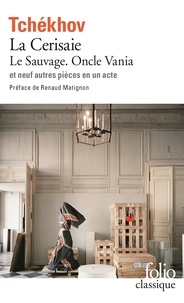 Anton Tchekhov - La Cerisaie - Le Sauvage ; Oncle Vania et neuf pièces en un acte.