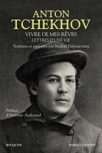 Anton Tchekhov - Vivre de mes rêves - Lettres d'une vie.