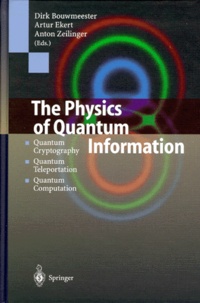 Anton Zeilinger et Dirk Bouwmeester - The Physics Of Quantum Information. Quantum Cryptography, Quantum Teleportation, Quantum Computation.