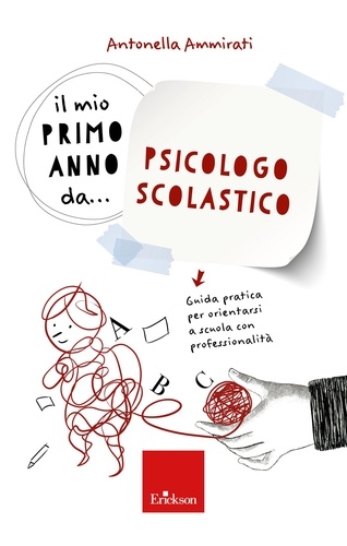 Antonella Ammirati - Il mio primo anno da... Psicologo Scolastico - Guida pratica per orientarsi a scuola con professionalità.