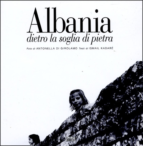 Antonella Di Girolamo et Ismaïl Kadaré - Albania - Dietro la soglia di pietra.