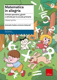 Antonella Fedele et Antonio Saltarelli - Matematica in allegria - classe quinta - Schede operative, giochi e attività per la scuola primaria.