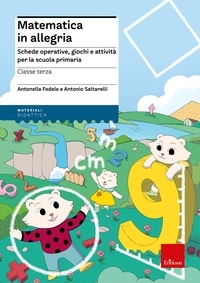 Antonella Fedele et Antonio Saltarelli - Matematica in allegria - Classe terza - Schede operative, giochi e attività per la scuola primaria.