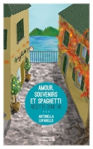 Antonella Luparello - Amour, souvenirs et spaghetti - Recette d'une vie.