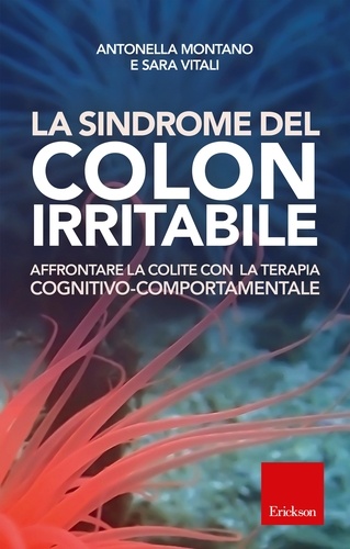 Antonella Montano et Sara Vitali - La sindrome del colon irritabile - Affrontare la colite con la terapia cognitivo-comportamentale.
