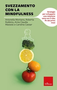Antonella Montano et Carolina Cassar - Svezzamento con la mindfulness - Strategie per sviluppare una relazione sana con il cibo fin dai primi mesi.