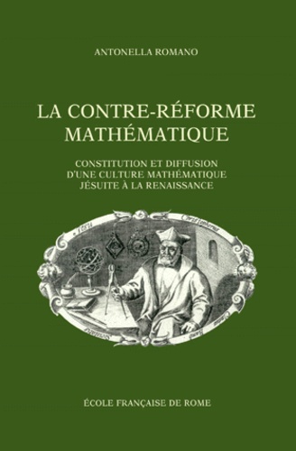 Antonella Romano - La contre-réforme mathématique - Constitution et diffusion d'une culture mathématique jésuite à la Renaissance.