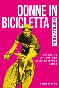 Antonella Stelitano - Donne in bicicletta - Una finestra sulla storia del ciclismo femminile in Italia.