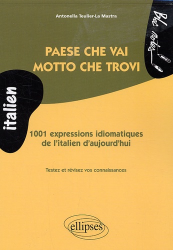 Paese che vai, motto che trovi. 1001 expressions idiomatiques de l'italien d'aujourd'hui