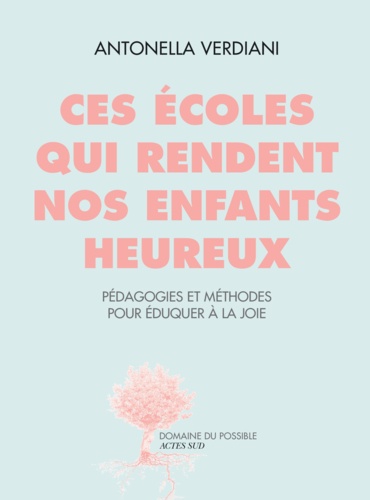 Ces écoles qui rendent nos enfants heureux. Expériences et méthodes pour éduquer à la joie