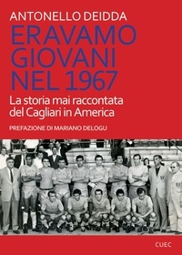 Antonello Deidda - Eravamo giovani nel 1967. La storia mai raccontata del Cagliari in America.