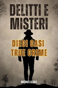 Delitti e Misteri - Dieci Agghiaccianti Casi True Crime