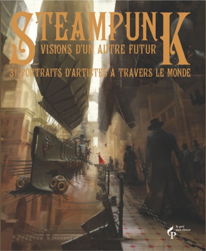 Steampunk, visions d'un autre futur. 31 portraits d'artistes à travers le monde