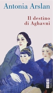 Antonia Arslan - Il destino di Aghavnì.