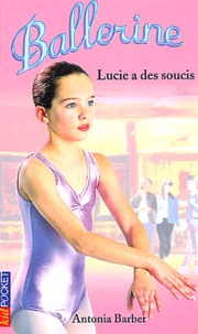 Antonia Barber - Ballerine Tome 9 : Lucie A Des Soucis.