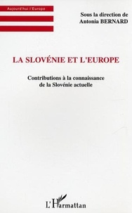 Antonia Bernard - La Slovénie et l'Europe - Contributions à la connaissance de la Slovénie actuelle.