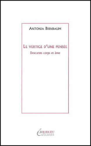 Antonia Birnbaum - Le vertige d'une pensée - Descartes corps et âme.