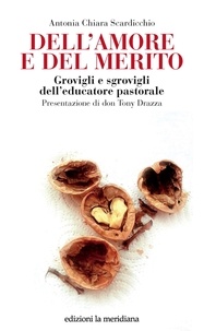 Antonia Chiara Scardicchio - Dell'amore e del merito - Grovigli e sgrovigli dell'educatore pastorale.