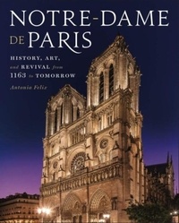 Antonia Felix - Notre-Dame de Paris: History, Art, and Revival from 1163 to Tomorrow.